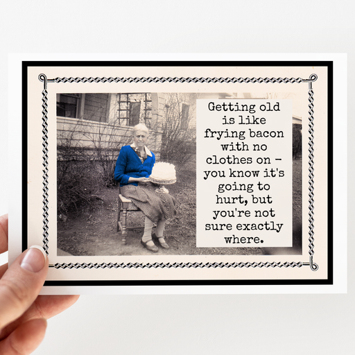 Card. Getting Old Is Like Frying Bacon With No Clothes On...