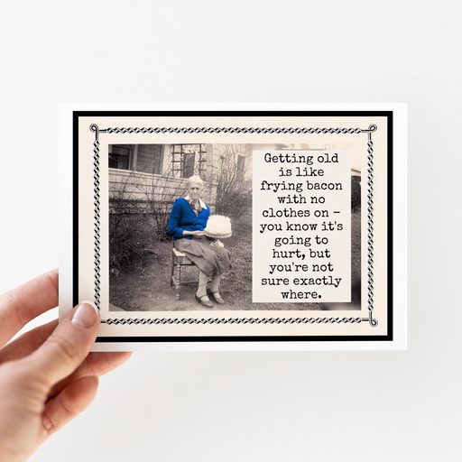Card. Getting Old Is Like Frying Bacon With No Clothes On...