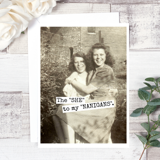 The "SHE" to my "NANIGANS. Friendship Card. 410
