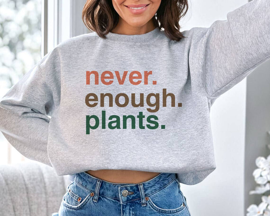 Never Enough Plants - Plant Gardening Sweatshirt