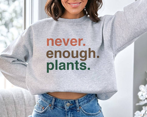 Never Enough Plants - Plant Gardening Sweatshirt