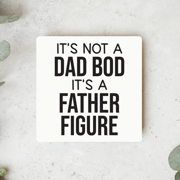 It's Not A Dad Bod It's A Father Figure Magnet