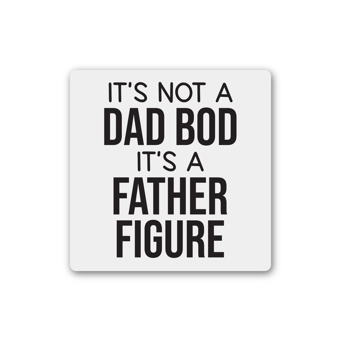 It's Not A Dad Bod It's A Father Figure Magnet