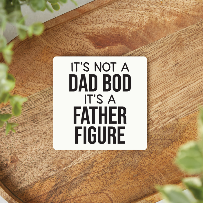 It's Not A Dad Bod It's A Father Figure Magnet