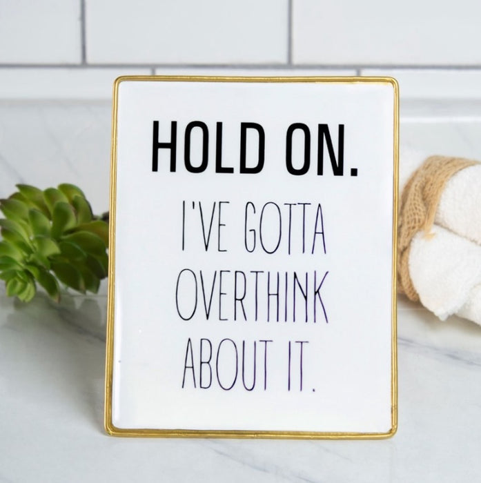 Sign “ Hold on I’ve got to Overthink “